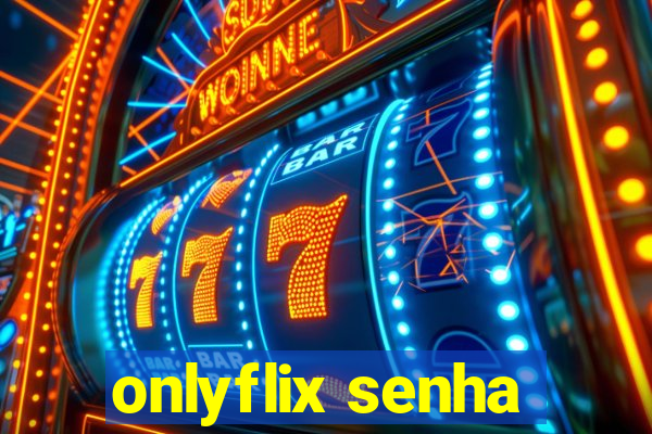 onlyflix senha